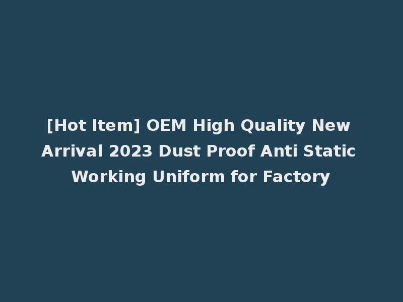 [Hot Item] OEM High Quality New Arrival 2023 Dust Proof Anti Static Working Uniform for Factory