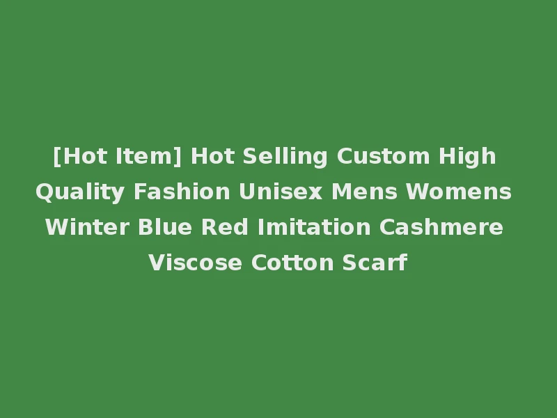 [Hot Item] Hot Selling Custom High Quality Fashion Unisex Mens Womens Winter Blue Red Imitation Cashmere Viscose Cotton Scarf