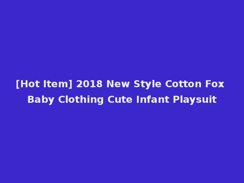 [Hot Item] 2018 New Style Cotton Fox Baby Clothing Cute Infant Playsuit
