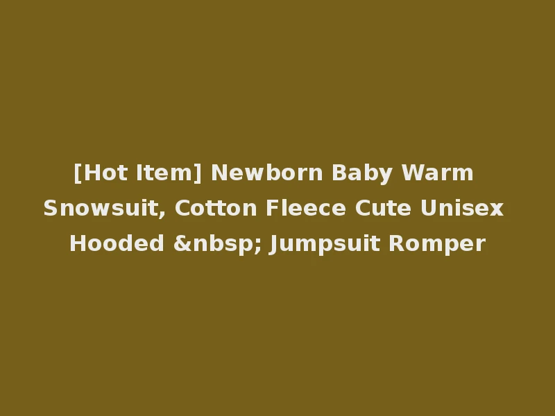 [Hot Item] Newborn Baby Warm Snowsuit, Cotton Fleece Cute Unisex Hooded &nbsp; Jumpsuit Romper