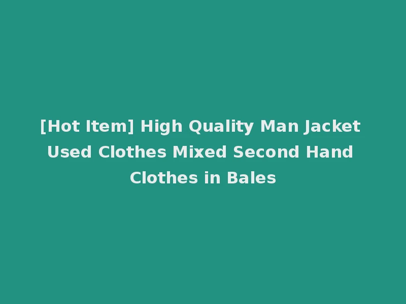 [Hot Item] High Quality Man Jacket Used Clothes Mixed Second Hand Clothes in Bales