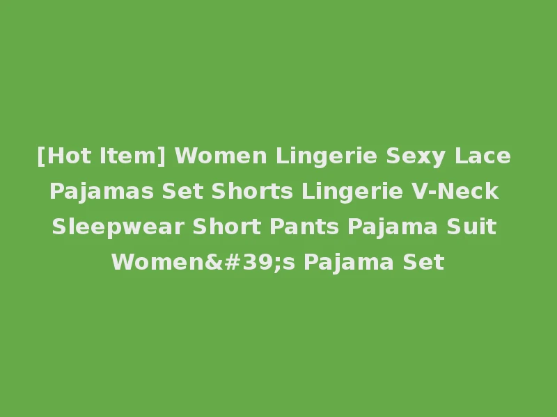 [Hot Item] Women Lingerie Sexy Lace Pajamas Set Shorts Lingerie V-Neck Sleepwear Short Pants Pajama Suit Women's Pajama Set