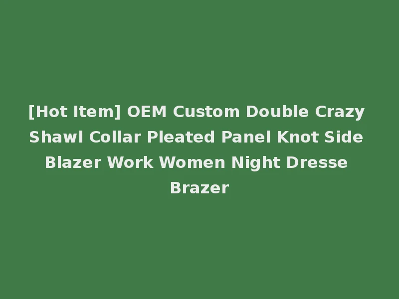 [Hot Item] OEM Custom Double Crazy Shawl Collar Pleated Panel Knot Side Blazer Work Women Night Dresse Brazer