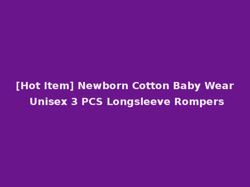 [Hot Item] Newborn Cotton Baby Wear Unisex 3 PCS Longsleeve Rompers