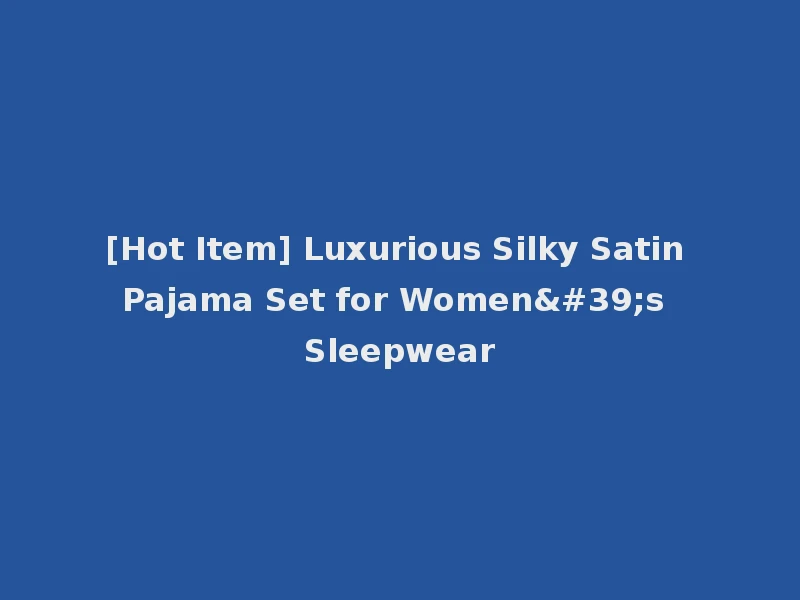 [Hot Item] Luxurious Silky Satin Pajama Set for Women's Sleepwear