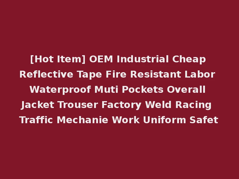 [Hot Item] OEM Industrial Cheap Reflective Tape Fire Resistant Labor Waterproof Muti Pockets Overall Jacket Trouser Factory Weld Racing Traffic Mechanie Work Uniform Safet
