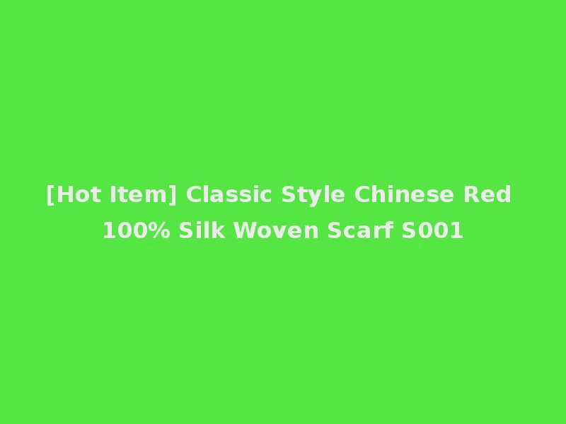 [Hot Item] Classic Style Chinese Red 100% Silk Woven Scarf S001