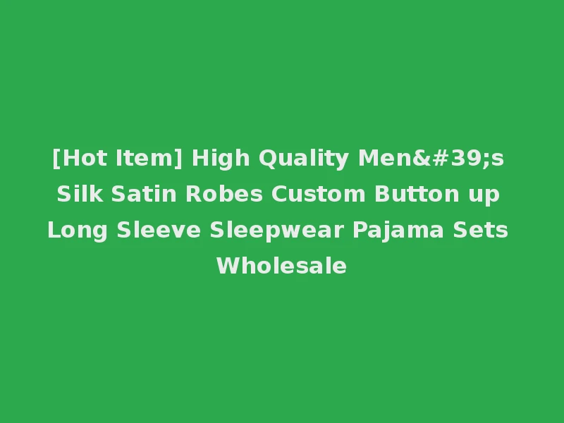 [Hot Item] High Quality Men's Silk Satin Robes Custom Button up Long Sleeve Sleepwear Pajama Sets Wholesale