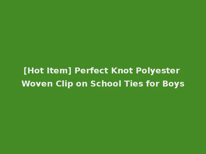 [Hot Item] Perfect Knot Polyester Woven Clip on School Ties for Boys