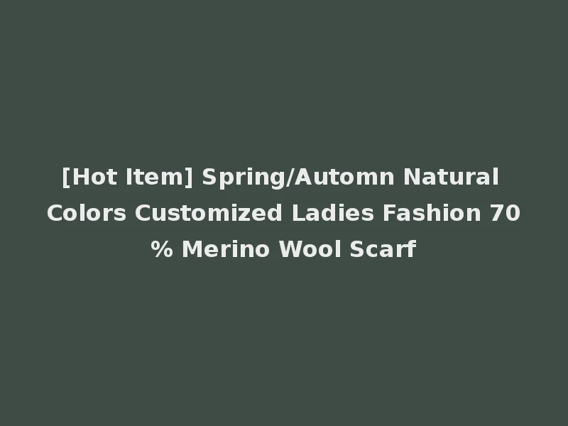 [Hot Item] Spring/Automn Natural Colors Customized Ladies Fashion 70% Merino Wool Scarf
