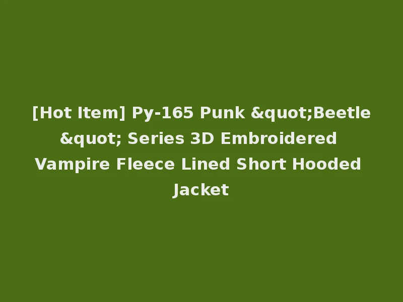 [Hot Item] Py-165 Punk "Beetle" Series 3D Embroidered Vampire Fleece Lined Short Hooded Jacket