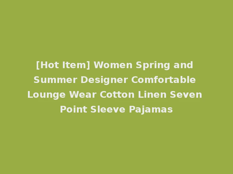 [Hot Item] Women Spring and Summer Designer Comfortable Lounge Wear Cotton Linen Seven Point Sleeve Pajamas