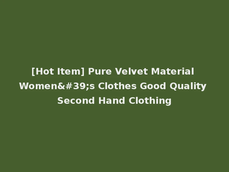 [Hot Item] Pure Velvet Material Women's Clothes Good Quality Second Hand Clothing