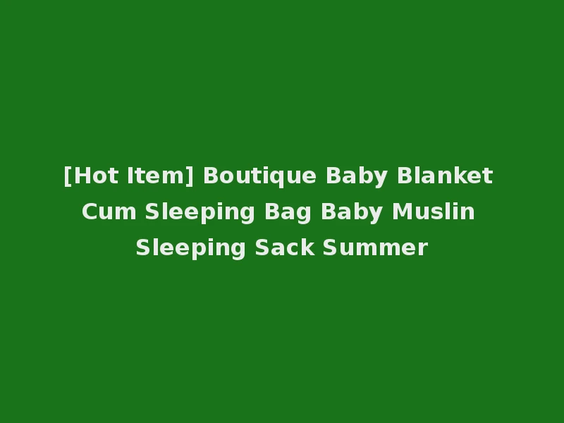 [Hot Item] Boutique Baby Blanket Cum Sleeping Bag Baby Muslin Sleeping Sack Summer