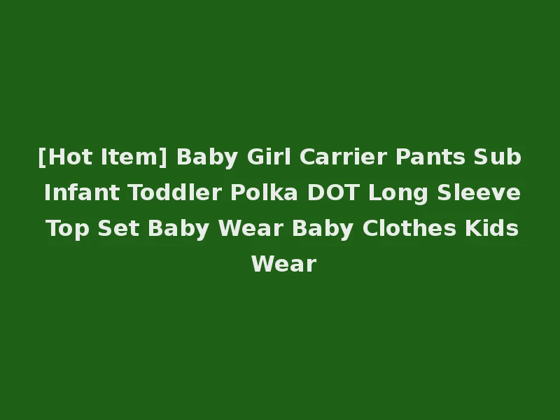 [Hot Item] Baby Girl Carrier Pants Sub Infant Toddler Polka DOT Long Sleeve Top Set Baby Wear Baby Clothes Kids Wear