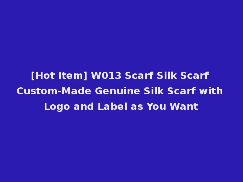 [Hot Item] W013 Scarf Silk Scarf Custom-Made Genuine Silk Scarf with Logo and Label as You Want