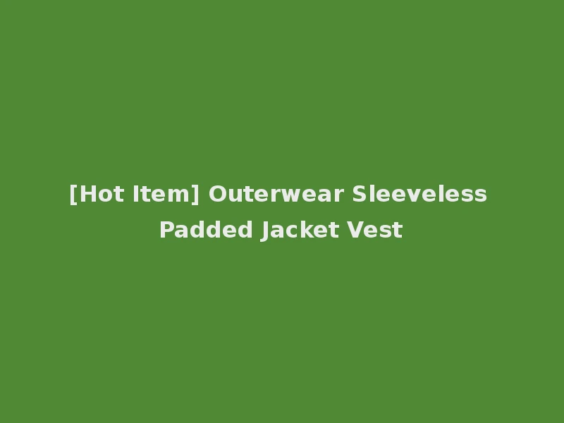 [Hot Item] Outerwear Sleeveless Padded Jacket Vest