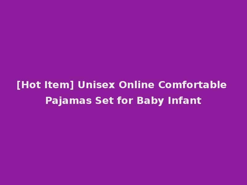[Hot Item] Unisex Online Comfortable Pajamas Set for Baby Infant