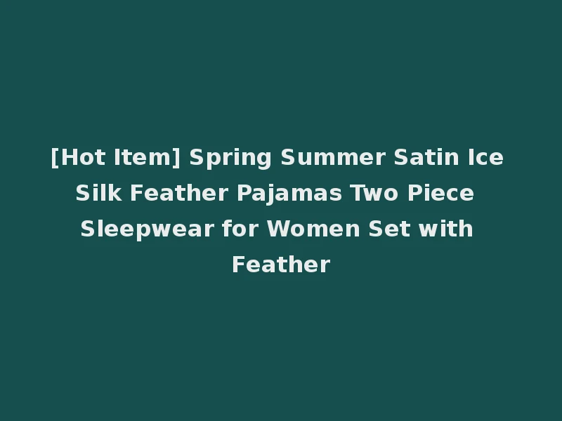 [Hot Item] Spring Summer Satin Ice Silk Feather Pajamas Two Piece Sleepwear for Women Set with Feather
