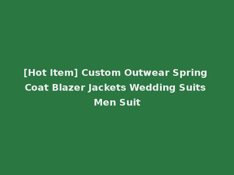 [Hot Item] Custom Outwear Spring Coat Blazer Jackets Wedding Suits Men Suit