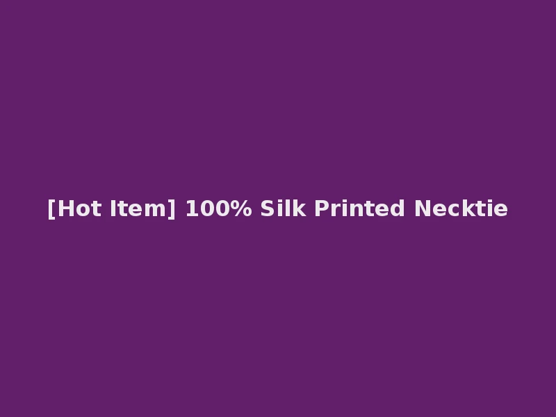 [Hot Item] 100% Silk Printed Necktie