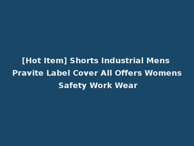 [Hot Item] Shorts Industrial Mens Pravite Label Cover All Offers Womens Safety Work Wear