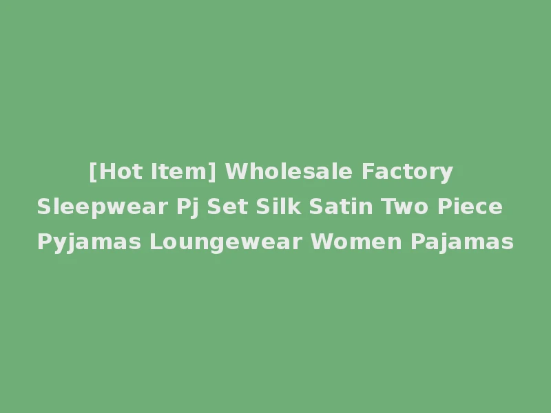 [Hot Item] Wholesale Factory Sleepwear Pj Set Silk Satin Two Piece Pyjamas Loungewear Women Pajamas