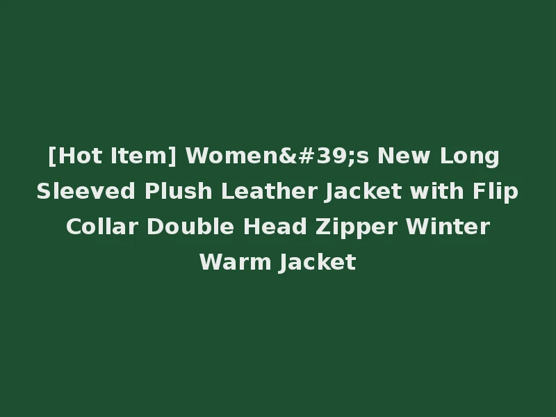 [Hot Item] Women's New Long Sleeved Plush Leather Jacket with Flip Collar Double Head Zipper Winter Warm Jacket