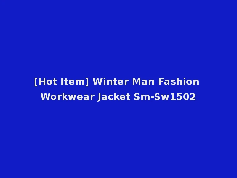 [Hot Item] Winter Man Fashion Workwear Jacket Sm-Sw1502