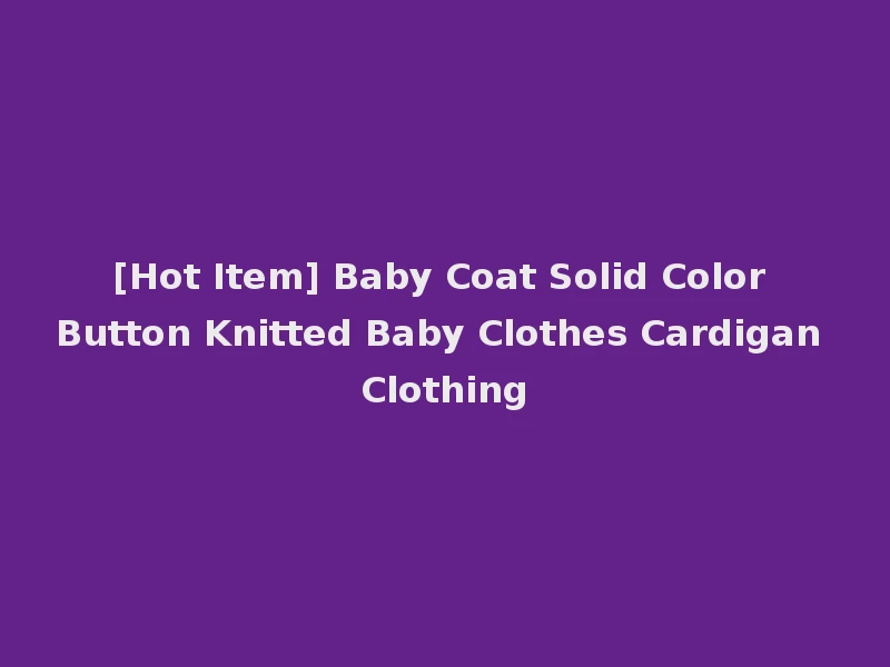 [Hot Item] Baby Coat Solid Color Button Knitted Baby Clothes Cardigan Clothing