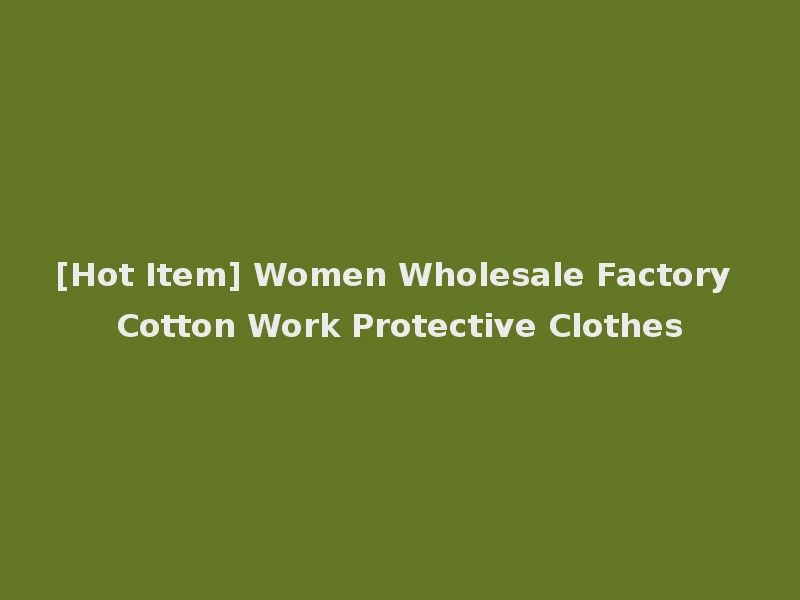 [Hot Item] Women Wholesale Factory Cotton Work Protective Clothes
