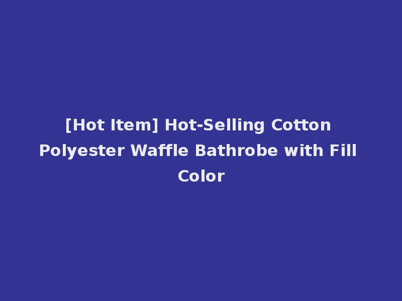 [Hot Item] Hot-Selling Cotton Polyester Waffle Bathrobe with Fill Color