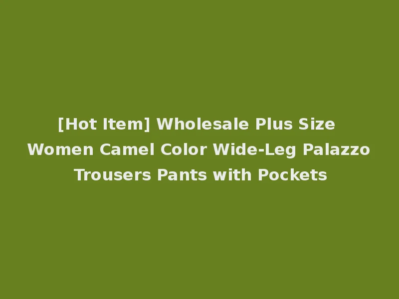 [Hot Item] Wholesale Plus Size Women Camel Color Wide-Leg Palazzo Trousers Pants with Pockets