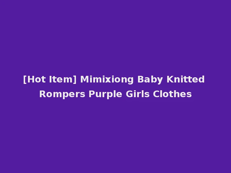 [Hot Item] Mimixiong Baby Knitted Rompers Purple Girls Clothes