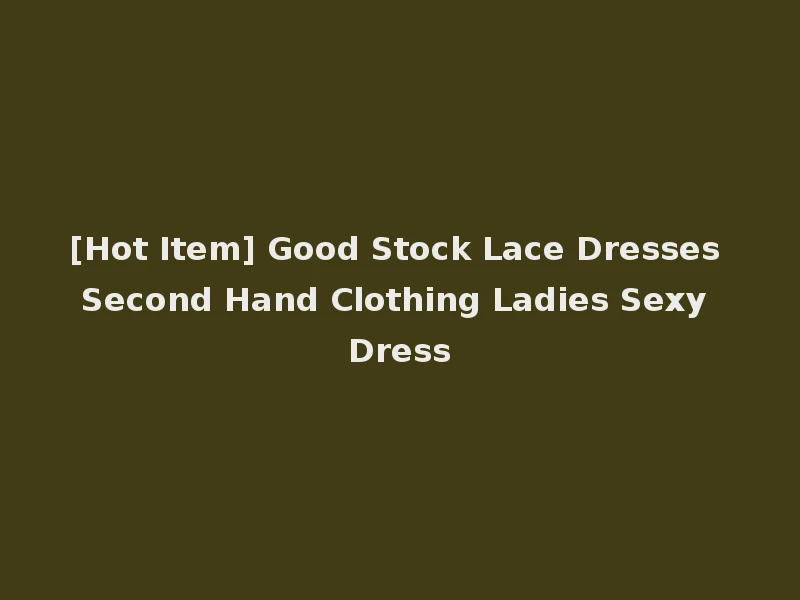 [Hot Item] Good Stock Lace Dresses Second Hand Clothing Ladies Sexy Dress