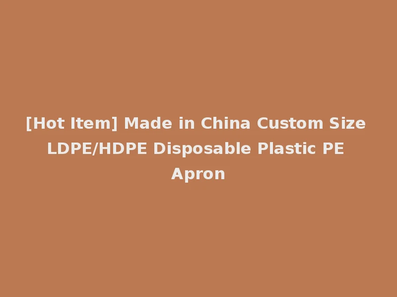 [Hot Item] Made in China Custom Size LDPE/HDPE Disposable Plastic PE Apron
