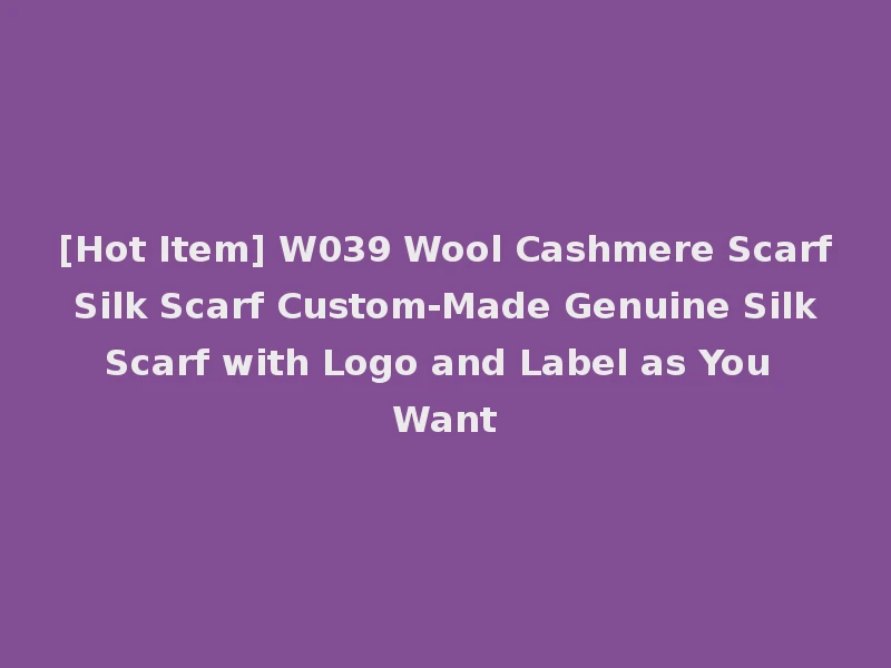 [Hot Item] W039 Wool Cashmere Scarf Silk Scarf Custom-Made Genuine Silk Scarf with Logo and Label as You Want