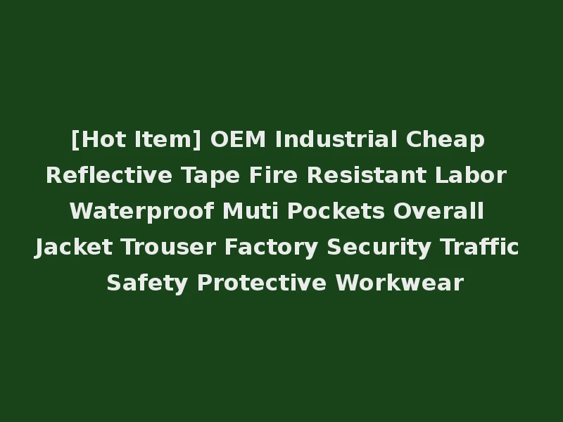[Hot Item] OEM Industrial Cheap Reflective Tape Fire Resistant Labor Waterproof Muti Pockets Overall Jacket Trouser Factory Security Traffic Safety Protective Workwear