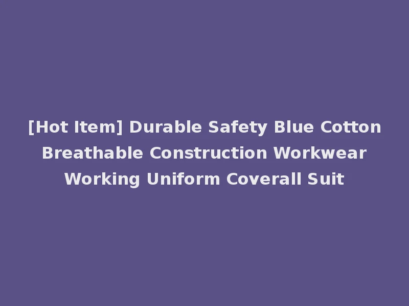 [Hot Item] Durable Safety Blue Cotton Breathable Construction Workwear Working Uniform Coverall Suit