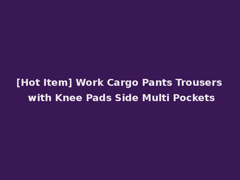 [Hot Item] Work Cargo Pants Trousers with Knee Pads Side Multi Pockets