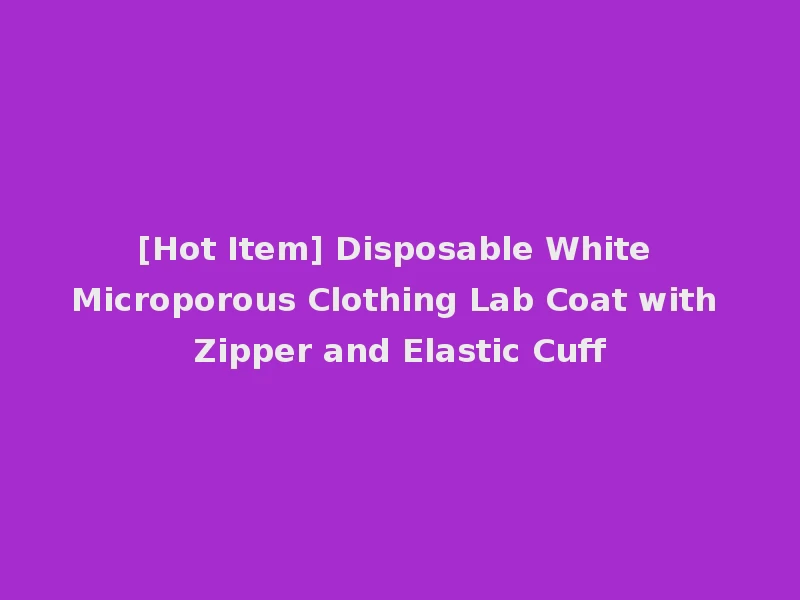 [Hot Item] Disposable White Microporous Clothing Lab Coat with Zipper and Elastic Cuff