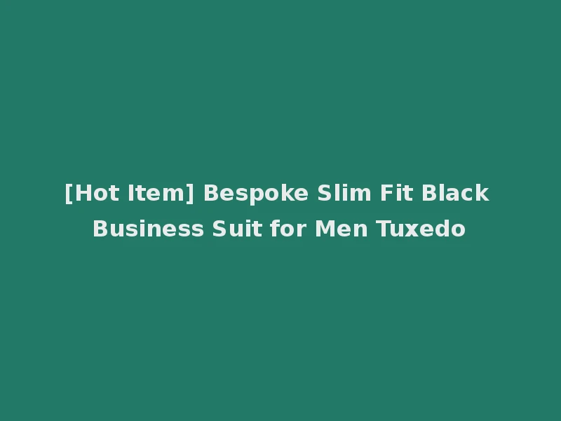 [Hot Item] Bespoke Slim Fit Black Business Suit for Men Tuxedo