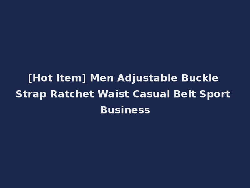 [Hot Item] Men Adjustable Buckle Strap Ratchet Waist Casual Belt Sport Business