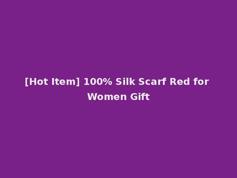 [Hot Item] 100% Silk Scarf Red for Women Gift