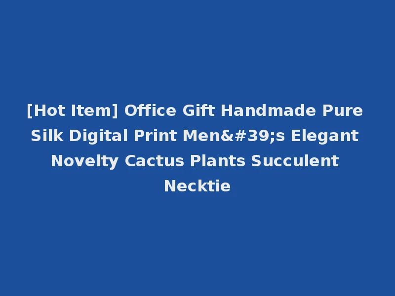 [Hot Item] Office Gift Handmade Pure Silk Digital Print Men's Elegant Novelty Cactus Plants Succulent Necktie