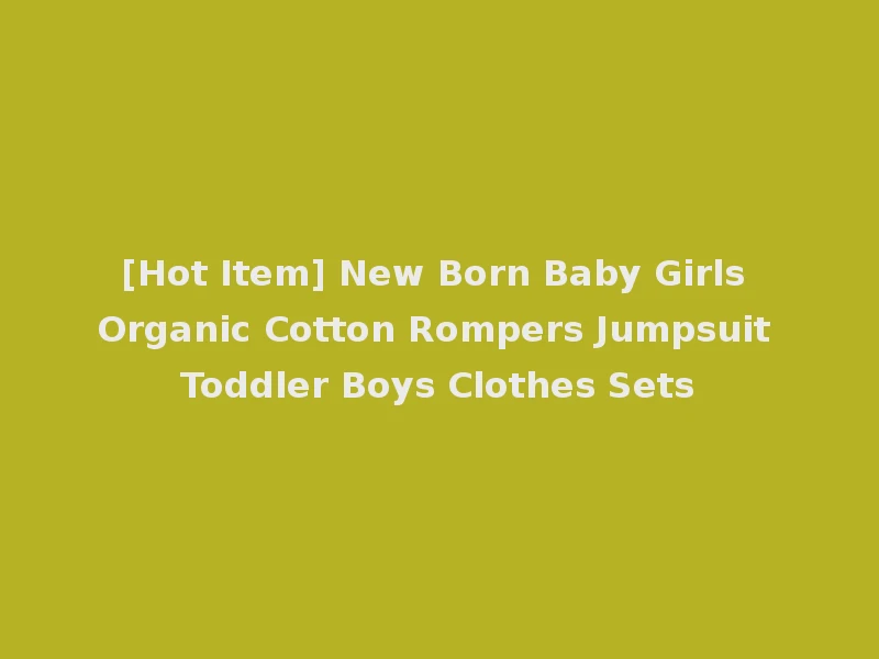 [Hot Item] New Born Baby Girls Organic Cotton Rompers Jumpsuit Toddler Boys Clothes Sets