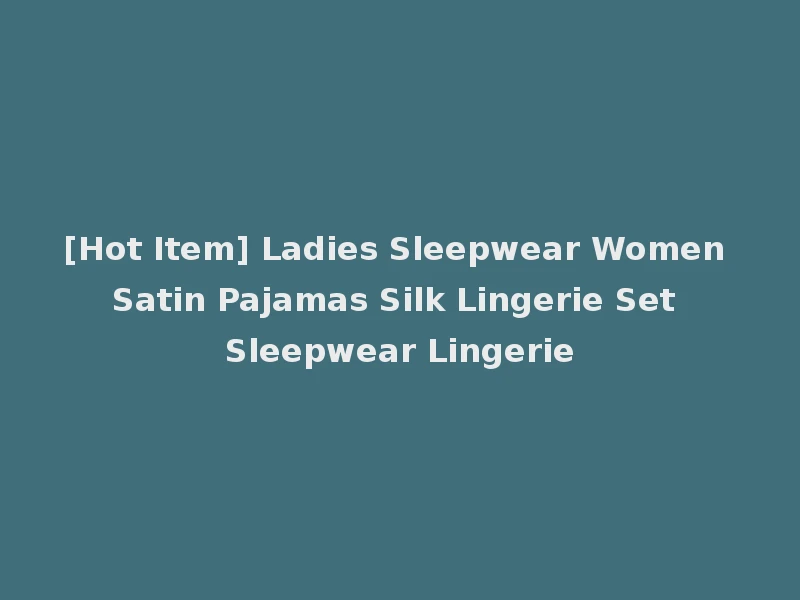 [Hot Item] Ladies Sleepwear Women Satin Pajamas Silk Lingerie Set Sleepwear Lingerie