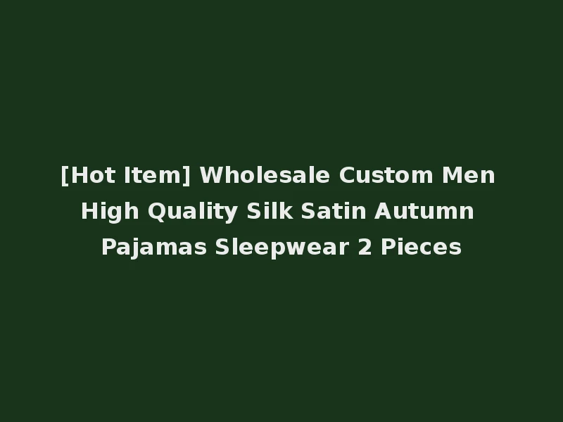 [Hot Item] Wholesale Custom Men High Quality Silk Satin Autumn Pajamas Sleepwear 2 Pieces