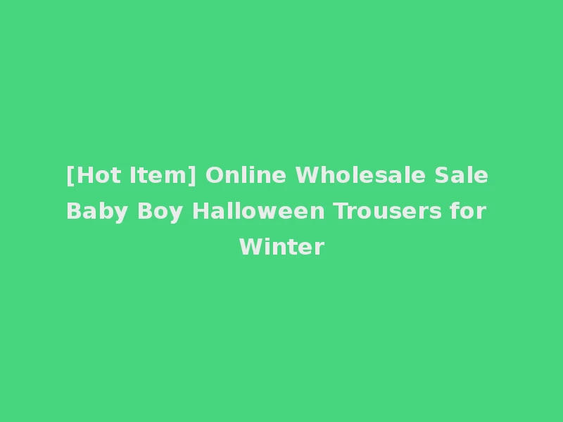 [Hot Item] Online Wholesale Sale Baby Boy Halloween Trousers for Winter