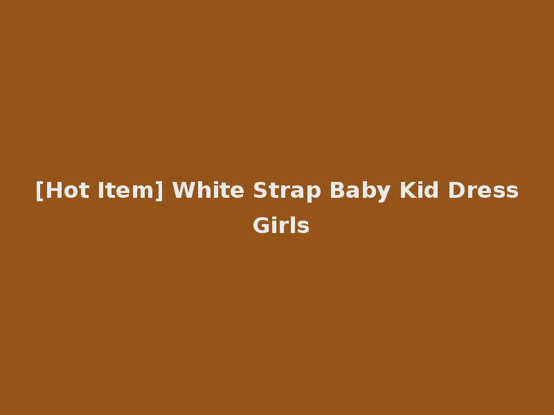 [Hot Item] White Strap Baby Kid Dress Girls